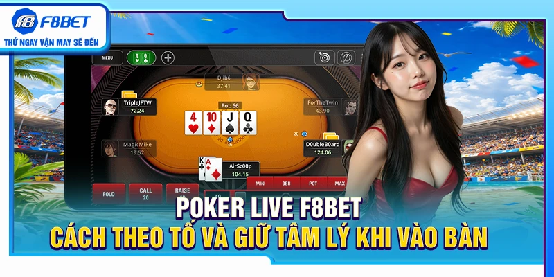 Poker Live F8BET – Cách Theo Tố Và Giữ Tâm Lý Khi Vào Bàn 1 Poker Live F8BET – Cách Theo Tố Và Giữ Tâm Lý Khi Vào Bàn