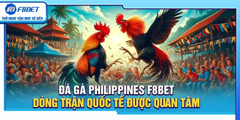 Đá Gà Philippines F8BET – Dòng Trận Quốc Tế Được Quan Tâm 3 Đá Gà Philippines F8BET – Dòng Trận Quốc Tế Được Quan Tâm
