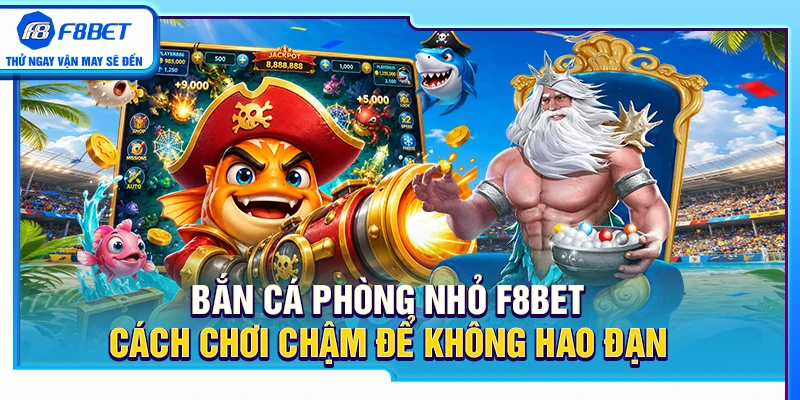 Bắn Cá Phòng Nhỏ F8BET – Cách Chơi Chậm Để Không Hao Đạn 3 Bắn Cá Phòng Nhỏ F8BET – Cách Chơi Chậm Để Không Hao Đạn