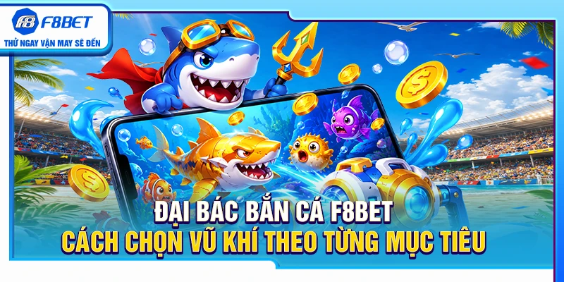 Đại Bác Bắn Cá F8BET – Cách Chọn Vũ Khí Theo Từng Mục Tiêu 2 Đại Bác Bắn Cá F8BET – Cách Chọn Vũ Khí Theo Từng Mục Tiêu