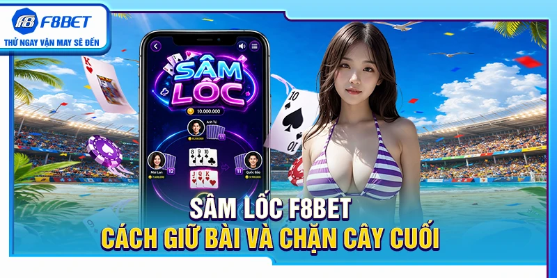 Sâm Lốc F8BET - Cách Giữ Bài Và Chặn Cây Cuối 4 Sâm Lốc F8BET - Cách Giữ Bài Và Chặn Cây Cuối