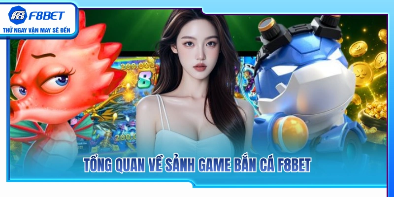 Bắn Cá F8BET 1 Giới thiệu chung về sảnh bắn cá F8BET