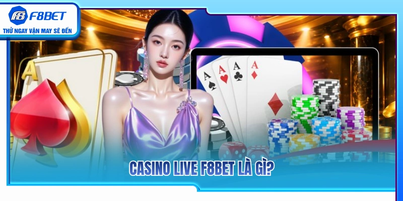 Casino Live F8BET 1 Tìm hiểu bản chất của sảnh Casino live F8BET
