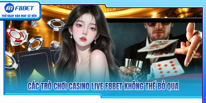 Casino Live F8BET 3 Danh mục trò chơi casino live F8BET hấp dẫn thu hút hội viên