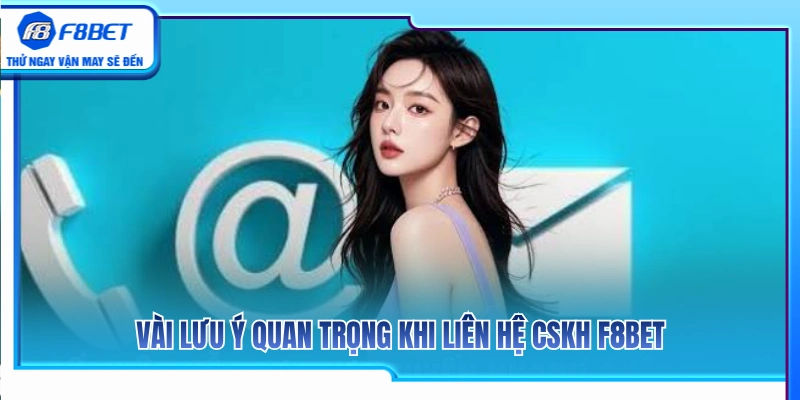 CSKH F8BET – Cách Liên Hệ Hỗ Trợ Khi Gặp Lỗi Tài Khoản 4 Một số lưu ý cần nhớ khi kết nối với CSKH F8BET