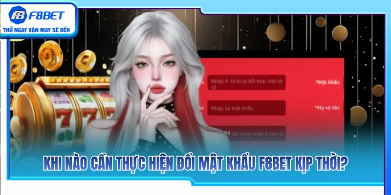 Thời điểm nào cần chủ động đổi mật khẩu F8BET ngay? 