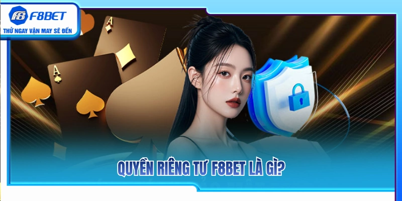Quyền Riêng Tư F8BET 1 Quyền riêng tư F8BET được hiểu như thế nào?