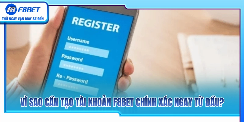 Tạo Tài Khoản F8BET 1 Lý do nên tạo tài khoản F8BET chuẩn xác ngay từ đầu?