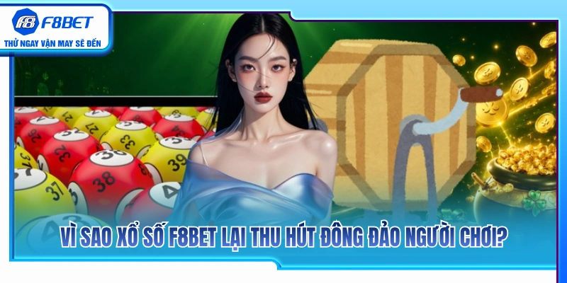 Lý do dịch vụ xổ số F8BET được đông đảo hội viên lựa chọn 