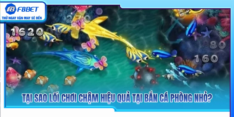 Bắn Cá Phòng Nhỏ F8BET – Cách Chơi Chậm Để Không Hao Đạn 3 Lý do phong cách bắn chậm mang lại hiệu quả cao ở phòng nhỏ