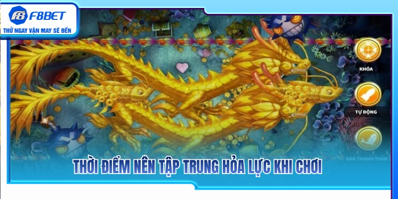 Bắn Cá Rồng Vàng F8BET – Khi Nào Nên Tập Trung Hỏa Lực? 4 Các thời điểm vàng cược thủ nên dồn hỏa lực xả đạn