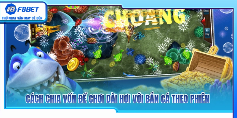 Bắn Cá Theo Phiên F8BET – Cách Chia Vốn Để Chơi Dài Hơi 4 Bí quyết phân bổ ngân sách để bám bàn bắn cá theo phiên F8BET