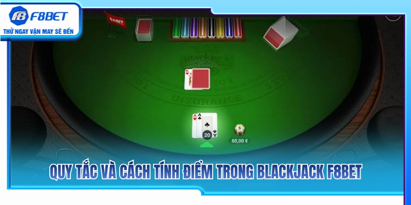 Blackjack F8BET – Cách Tính Điểm Và Dừng Bài Đúng Lúc 3 Luật chơi cơ bản và phương pháp tính điểm