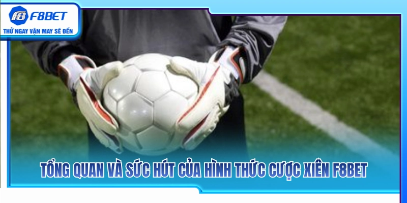 Cược Xiên F8BET – Bí Quyết Lọc Trận Chuẩn Xác Tránh Dàn Trải 2 Giới thiệu tổng thể cùng sức hấp dẫn của cược xiên F8BET