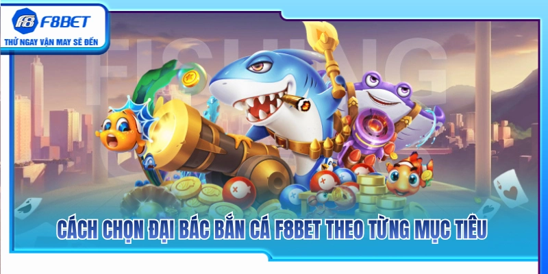 Đại Bác Bắn Cá F8BET – Cách Chọn Vũ Khí Theo Từng Mục Tiêu 4 Bí quyết lựa chọn cấp độ đại bác tương ứng từng loài cá