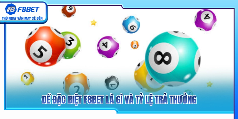 Đề Đặc Biệt F8BET – Cách Chọn Số Không Dàn Trải Quá Rộng 2 Khái niệm đề đặc biệt F8BET và mức trả thưởng chi tiết