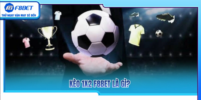 Hiểu thế nào cho đúng về kèo cược 1X2 trên F8 BET? 