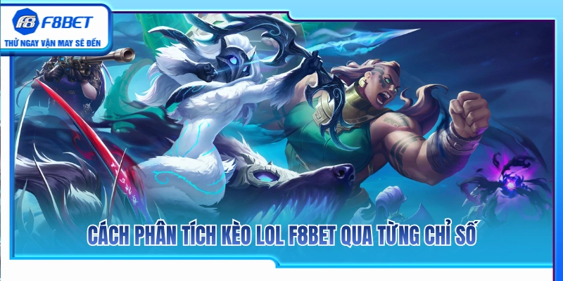 Kèo LOL F8BET – Cách Đọc Map, Trụ Và Mạng Hạ Gục Chuẩn Xác 3 Hướng dẫn phân tích các chỉ số trận đấu để soi kèo LOL F8BET