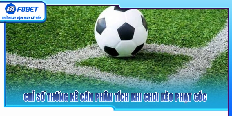 Những chỉ số chuyên môn bắt phải phân tích ở kèo phạt góc 