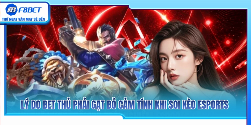 Kinh Nghiệm Esports F8BET Không Chạy Theo Cảm Tính 2 Tầm quan trọng của việc gạt bỏ cảm tính khi chọn kèo Esports
