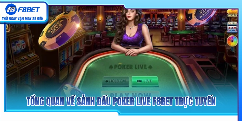 Poker Live F8BET – Cách Theo Tố Và Giữ Tâm Lý Khi Vào Bàn 2 Giới thiệu sảnh cược Poker live F8BET