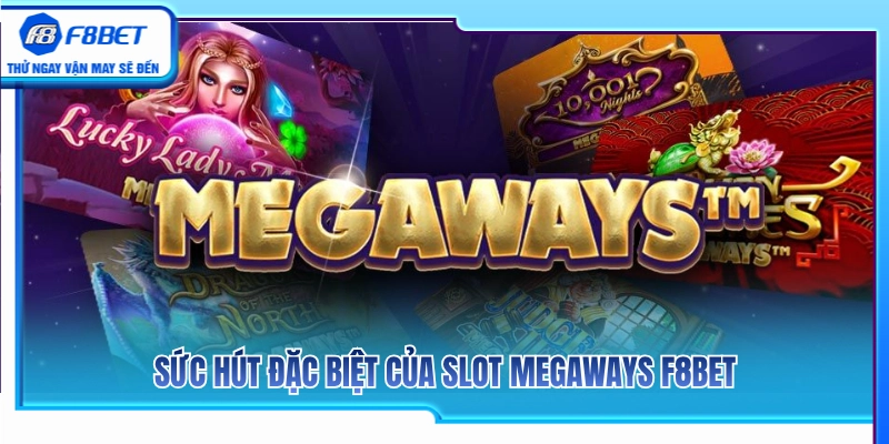 Slot Megaways F8BET – Dòng Game Nhiều Cách Thắng Dễ Biến Động 3 Điểm hấp dẫn tạo nên thương hiệu của slot Megaways F8BET