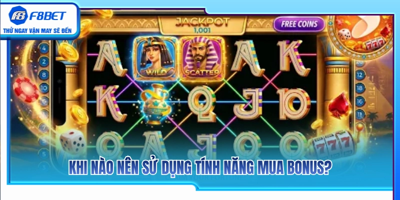 Slot Mua Bonus F8BET – Khi Nào Nên Dùng Tính Năng Buy Bonus? 3 Thời điểm lý tưởng nhất để kích hoạt tính năng Buy Bonus